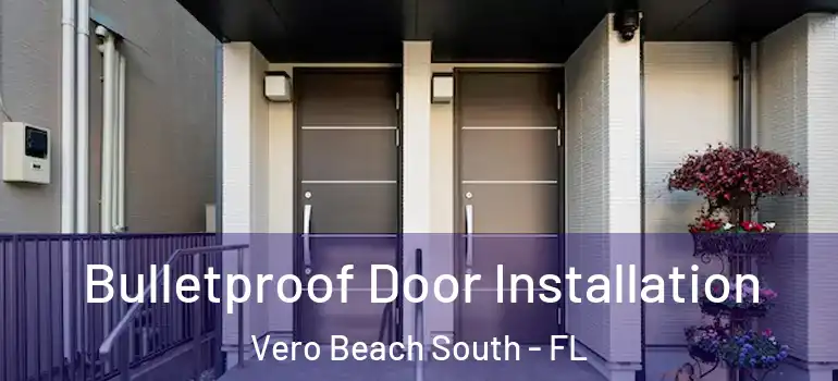 Bulletproof Door Installation Vero Beach South - FL