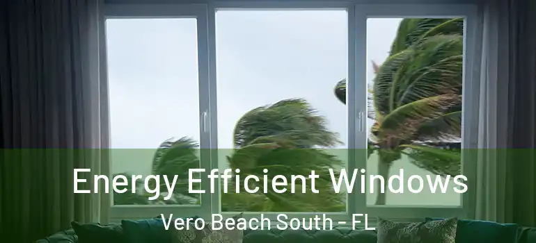 Energy Efficient Windows Vero Beach South - FL