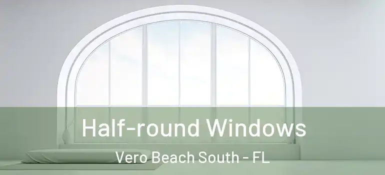 Half-round Windows Vero Beach South - FL