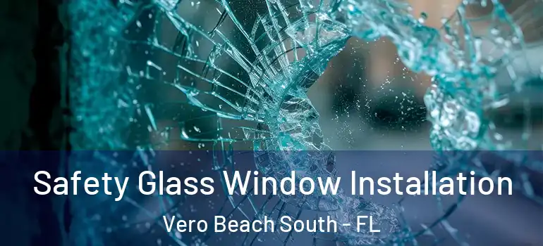 Safety Glass Window Installation Vero Beach South - FL