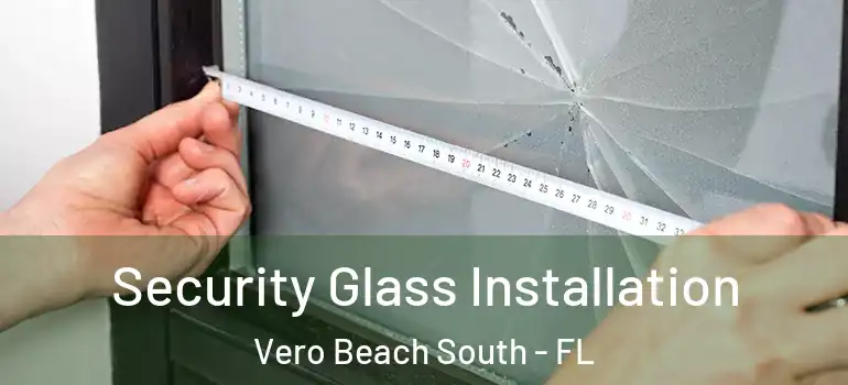 Security Glass Installation Vero Beach South - FL