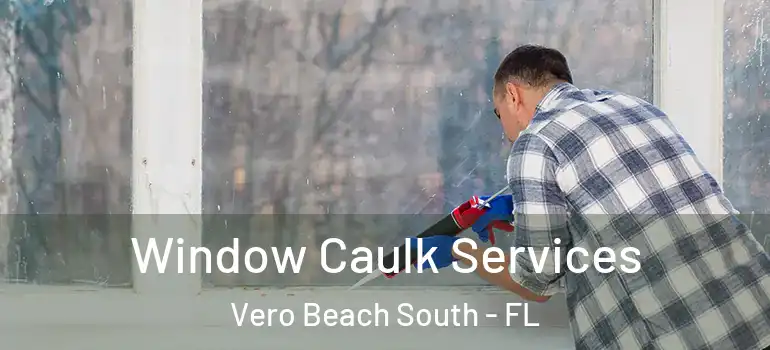 Window Caulk Services Vero Beach South - FL