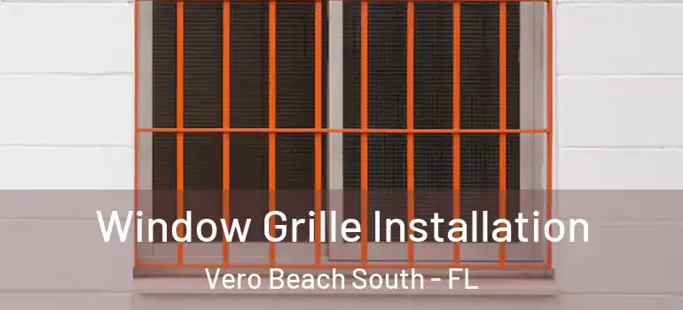 Window Grille Installation Vero Beach South - FL