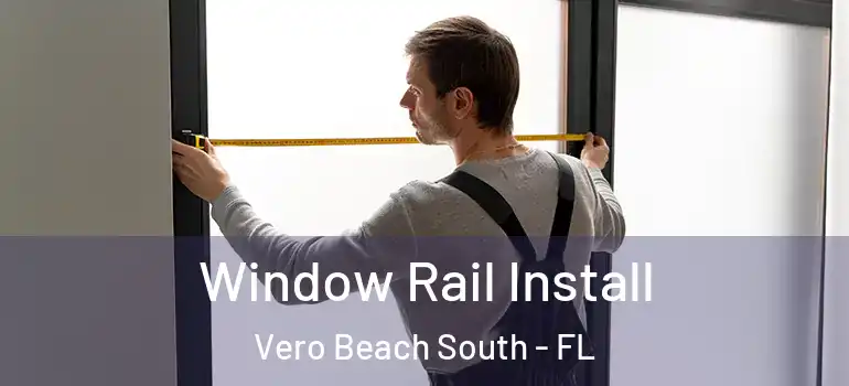 Window Rail Install Vero Beach South - FL